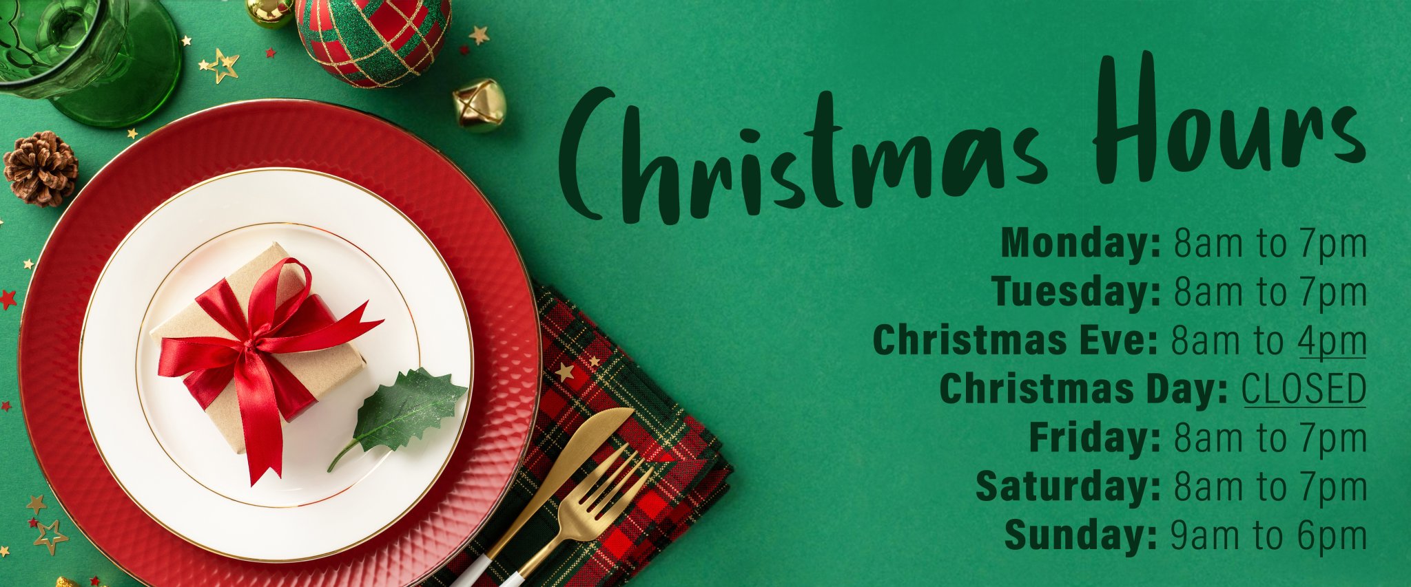 We close at 4pm on Christmas Eve and closed on Christmas Day!